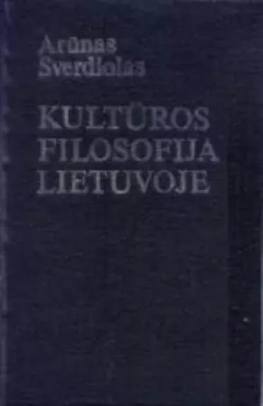 Kultūros filosofija Lietuvoje - Arūnas Sverdiolas, knyga