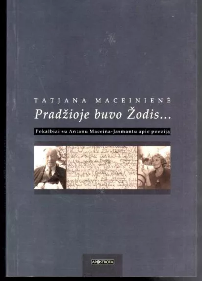 Pradžioje buvo Žodis: Pokalbiai su Antanu Maceina-Jasmantu apie poeziją - Tatjana Maceinienė, knyga