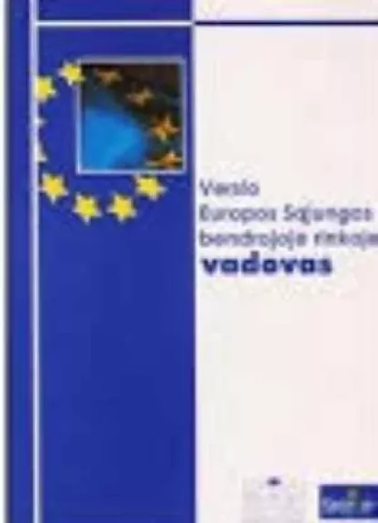 Verslo Europos Sąjungos bendrojoje rinkoje vadovas - Autorių Kolektyvas, knyga