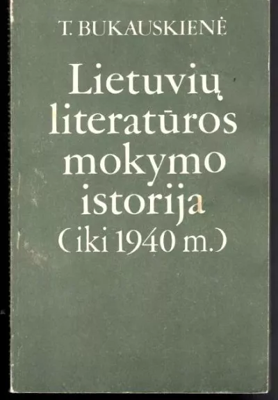 Lietuvių literatūros mokymo istorija (iki 1940 m.) - Teresė Bukauskienė, knyga