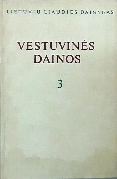 Lietuvių liaudies dainynas. Vestuvinės dainos (3 tomas)