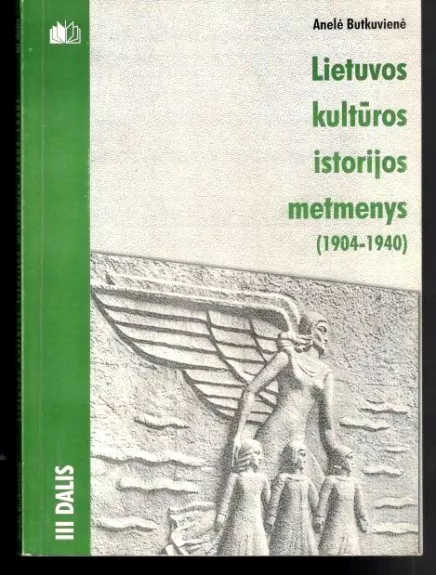 Lietuvos kultūros istorijos metmenys 1904-1940 III dalis - Anelė Butkuvienė, knyga