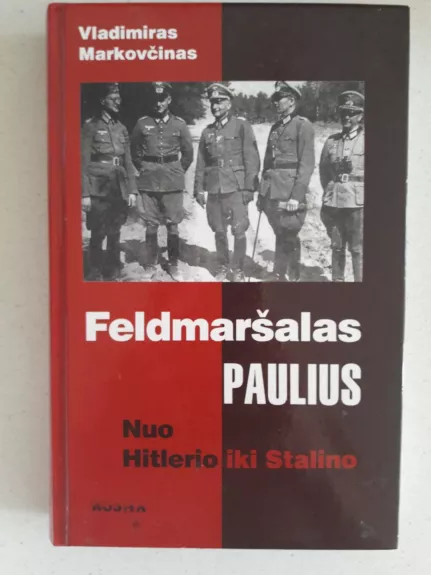 Feldmaršalas Paulius: nuo Hitlerio iki Stalino - Vladimiras Markovčinas, knyga