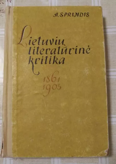 Lietuvių literatūros kritika 1861-1905 - A. Sprindis, knyga
