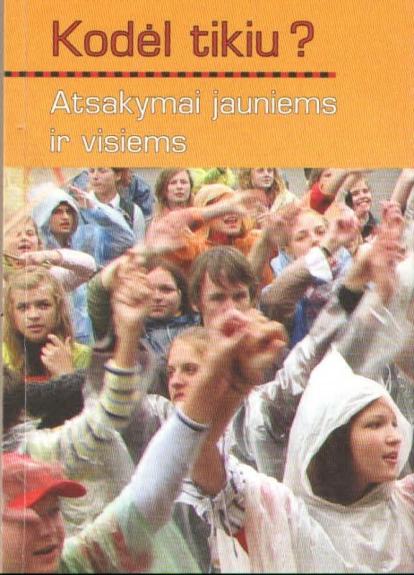 Kodėl tikiu? Atsakymai jauniems ir visiems