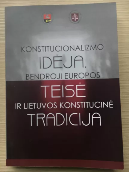 Kostitucionalizmo idėja, bendroji Europos teisė ir Lietuvos konstitucinė tradicija - Autorių Kolektyvas, knyga
