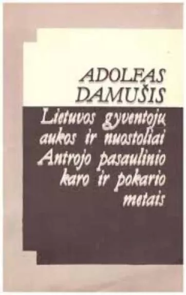 Lietuvos gyventojų aukos ir nuostoliai Antrojo pasaulinio karo ir pokario metais - Adolfas Damušis, knyga