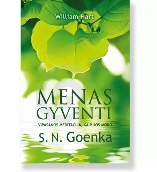 Menas gyventi. Vipasanos meditacija kaip jos moko S. N. Goenka