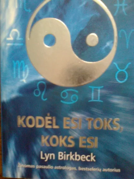 Kodėl esi toks, koks esi: zodiako ženklo įtaka žmogui ir jo gyvenimui - Lyn Birkbeck, knyga