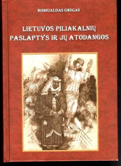 Lietuvos piliakalnių paslaptys ir jų atodangos - Romualdas Grigas, knyga