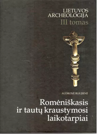 Romėniškasis ir tautų kraustymosi laikotarpiai (Lietuvos archeologija. T. IV) - Audronė Bliujienė, knyga