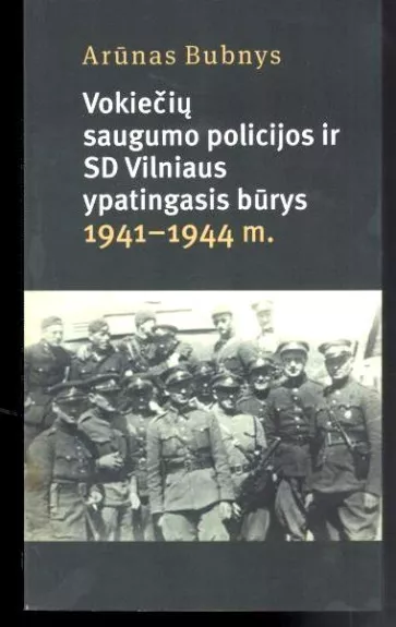 Vokiečių saugumo policijos ir SD Vilniaus ypatingasis būrys 1941–1944 m. - Arūnas Bubnys, knyga