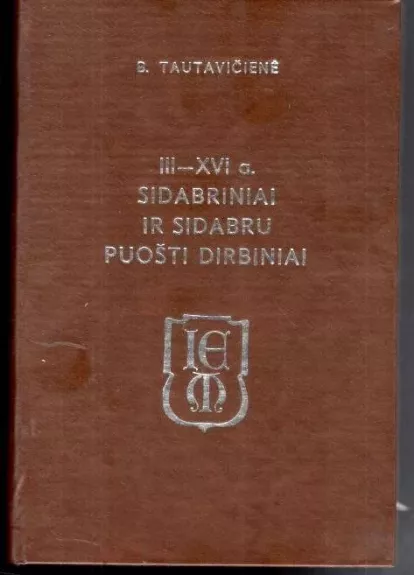 III-XVI a. sidabriniai ir sidabru puošti dirbiniai - Bronė Tautavičienė, knyga