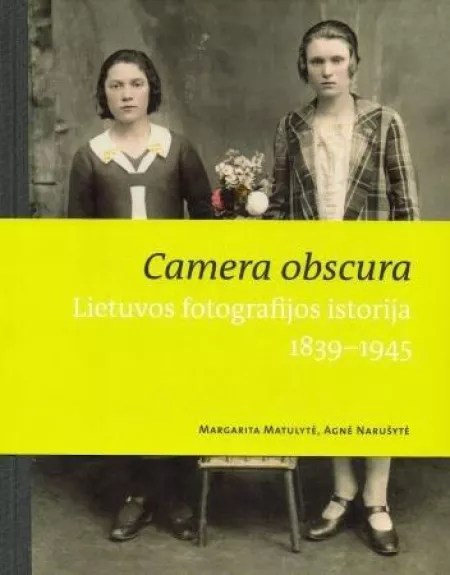 Camera obscura: Lietuvos fotografijos istorija 1839–1945 - Margarita Matulytė, knyga
