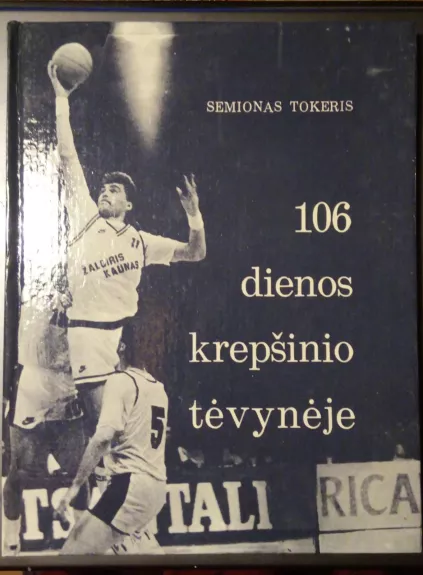 106 dienos krepšinio tėvynėje - Semionas Tokeris, knyga 1