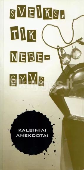 Sveiks, tik nebegyvs: kalbiniai anekdotai - Jonas Šukys, knyga