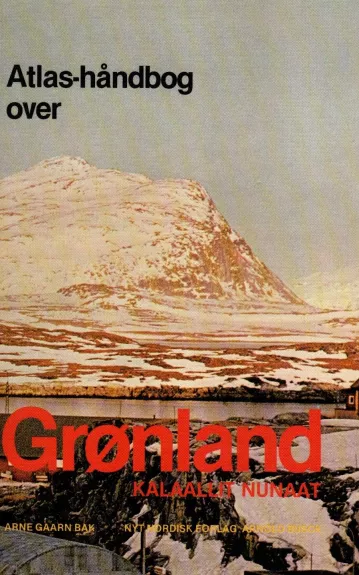 Atlas–håndbog over Grønland - Arne Gaarn Bak, knyga 1