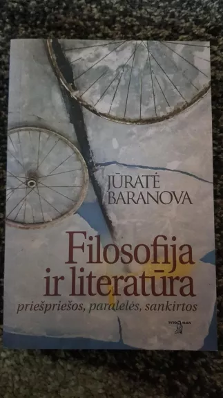 Filosofija ir literatūra: priešpriešos, paralelės, sankirtos - Jūratė Baranova, knyga