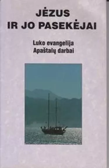 Jėzus ir jo pasekėjai: Luko evangelija. Apaštalų darbai