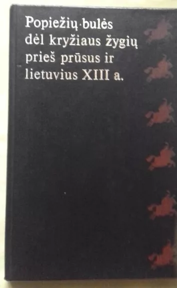 Popiežių bulės dėl Kryžiaus žygių prieš prūsus ir lietuvius XIII a. - P. Pakarklis, knyga