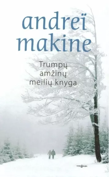 Trumpų amžinų meilių knyga - Andrei Makine, knyga