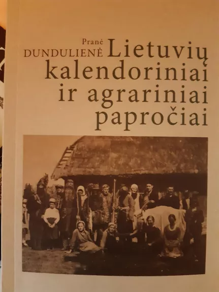 Lietuvių kalendoriniai ir agrariniai papročiai - Pranė Dundulienė, knyga