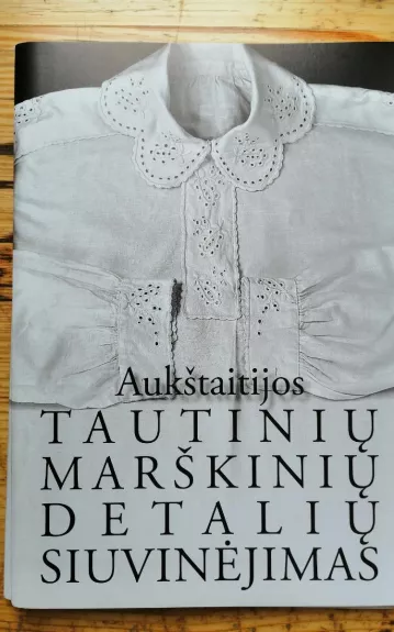 Aukštaitijos tautinių marškinių detalių siuvinėjimas - Nijolė Aleinikovienė, knyga