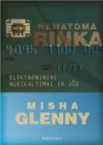 Nematoma rinka: elektroniniai nusikaltimai ir jūs - Misha Glenny, knyga