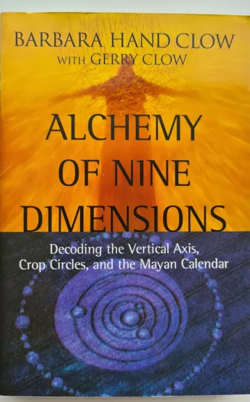 Alchemy of Nine Dimensions: Decoding the Vertical Axis, Crop Circles, and the Mayan Calendar - Autorių Kolektyvas, knyga 1