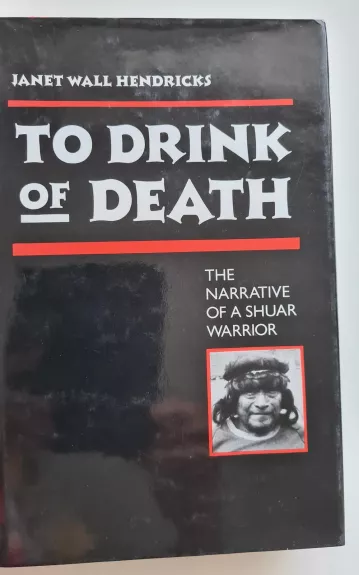 To Drink of Death: The Narrative of a Shuar Warrior