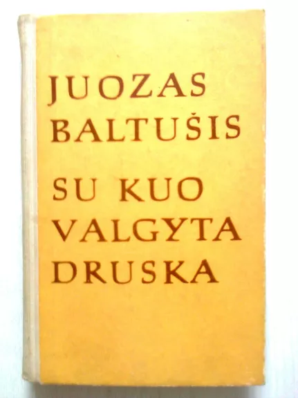 Su kuo valgyta druska (1 dalis) - Juozas Baltušis, knyga