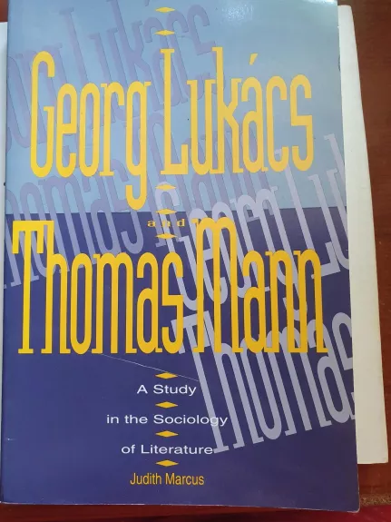 Georg Lukacs and Thomas Mann. A Study in the Sociology of Literature - Judith Marcus, knyga