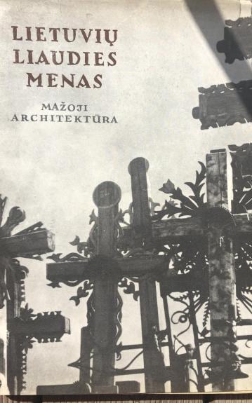 Lietuvių liaudies menas: Mažoji architektūra (II knyga) - Autorių Kolektyvas, knyga 1