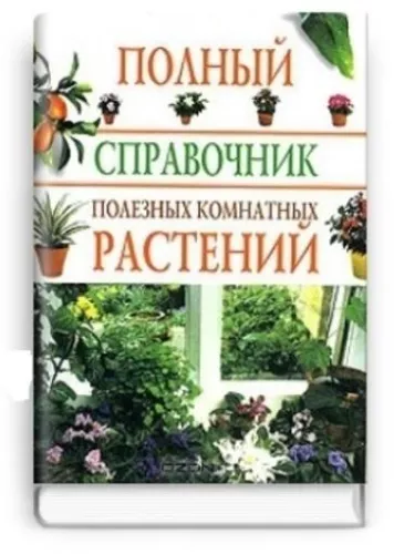 Полный справочник полезных комнатных растений