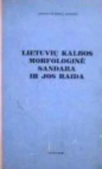 Lietuvių kalbos morfologinė sandara ir jos raida - Autorių Kolektyvas, knyga