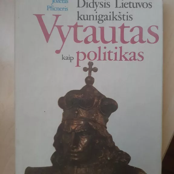 Didysis Lietuvos kunigaikštis Vytautas kaip politikas - Jozefas Pficneris, knyga