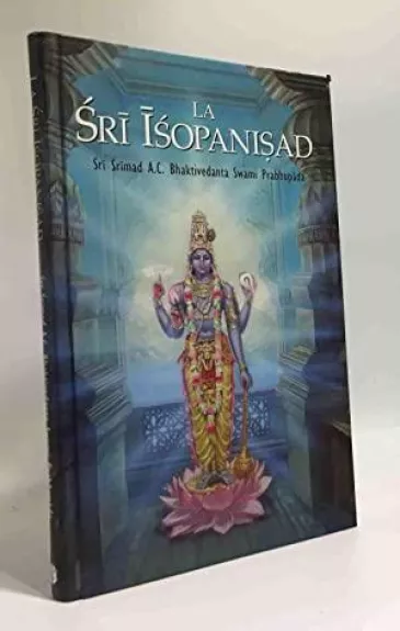 Šri Išopanišada. Žinios, kurios priartina prie Aukščiausio Dievo Asmens, Kršnos - A. C. Bhaktivedanta Swami Prabhupada, knyga