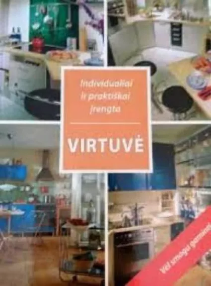 Virtuvė: individualiai ir praktiškai įrengta - Autorių Kolektyvas, knyga