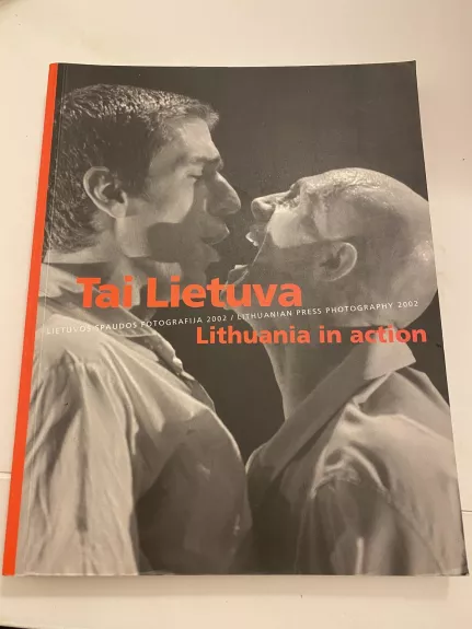 Tai Lietuva. Lietuvos spaudos fotografija / Lithuania in Action. Lithuanian Press Photography 2002 - Autorių Kolektyvas, knyga