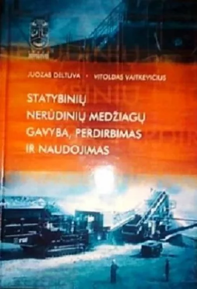 Statybinių nerūdinių medžiagų gavyba, perdirbimas ir naudojimas - Juozas Deltuva, Vitoldas  Vaitkevičius, knyga