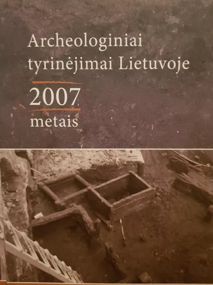 Archeologiniai tyrinėjimai Lietuvoje 2007 metais - Autorių Kolektyvas, knyga