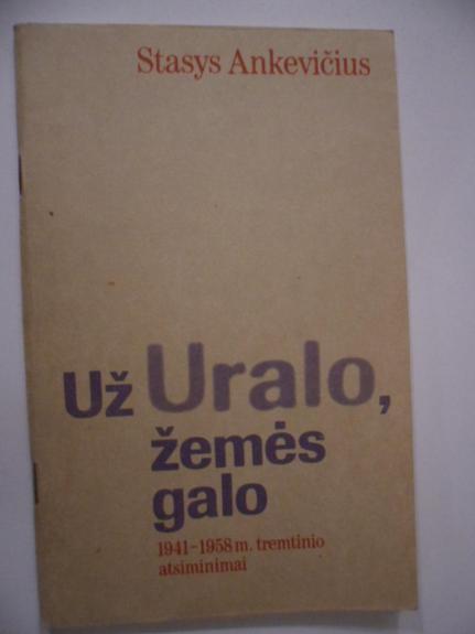 Už Uralo, žemės galo: 1941-1958 m. tremtinio atsiminimai - Stasys Ankevičius, knyga