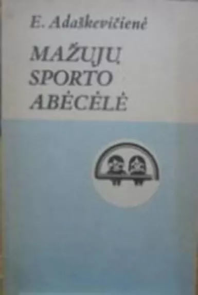 Mažųjų sporto abėcėlė - Eugenija Adaškevičienė, knyga