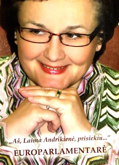 Aš, Laima Andrikienė, prisiekiu... (3 dalis). Europarlamentarė 2004-2007