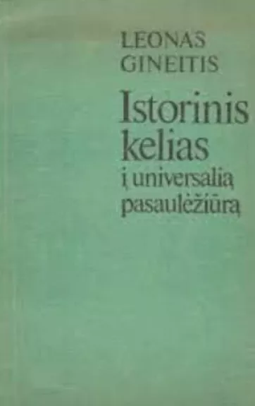 Istorinis kelias į universalią pasaulėžiūrą - Leonas Gineitis, knyga