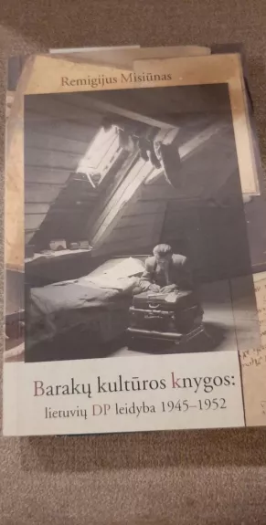 Barakų kultūros knygos: lietuvių DP leidyba 1945-1952 - Remigijus Misiūnas, knyga