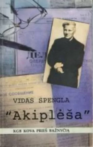 "Akiplėša" : KGB kova prieš bažnyčią - Vidas Spengla, knyga