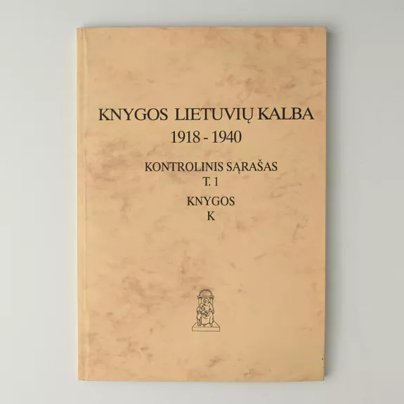 Knygos lietuvių kalba 1918–1940 : kontrolinis sąrašas, T. 1 : Knygos : K - R. Bagušytė, ir kiti , knyga
