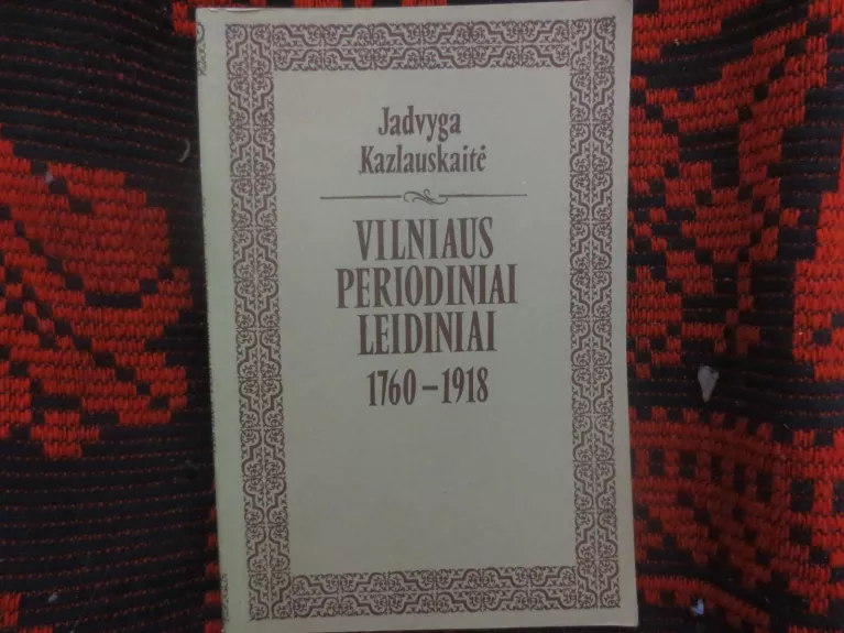 Vilniaus periodiniai leidiniai 1760 - 1918 - Jadvyga Kazlauskaitė, knyga