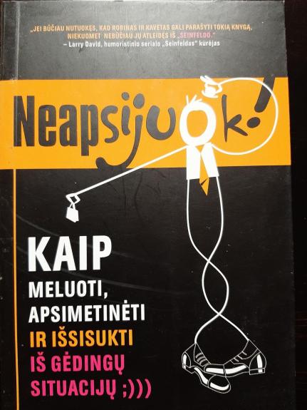 Neapsijuok!: kaip meluoti, apsimetinėti ir išsisukti iš gėdingų situacijų